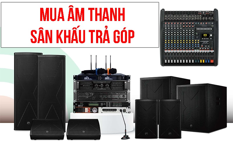 Tại sao phải mua dàn âm thanh sân khấu trả góp?